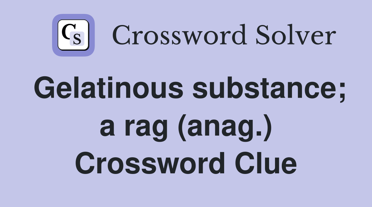Gelatinous substance; a rag (anag.) Crossword Clue Answers